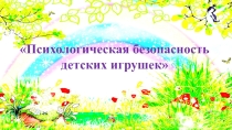 Презентация для педагогов дошкольных образовательных организаций Психологическая безопасность детских игрушек