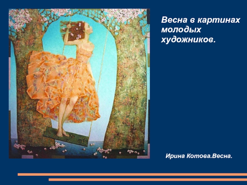 Презентация по ИЗО на тему Аллегория весны в живописи (6 класс) Ирина Котова.Весна. Весна в картинах молодых художников. Ирина Котова.Весна. Весна в картинах молодых художников.