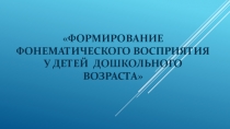 Презентация Формирование фонематического восприятия у детей дошкольного возраста