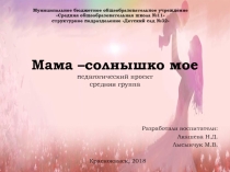 Педагогический проект Мама - солнышко моё средняя группа