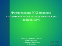 Презентация к выступлению на МО по теме Формирование УУД младших школьников через исследовательскую деятельность