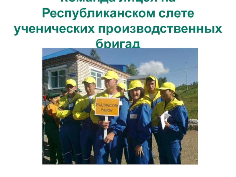 Презентация МБОУ Уразовский лицей Команда лицея на Республиканском слете ученических производственных бригад Команда лицея на Республиканском слете ученических производственных бригад