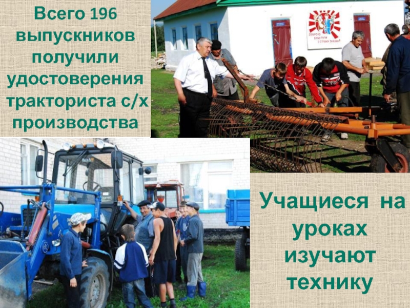 Презентация МБОУ Уразовский лицей Учащиеся на уроках изучают технику Всего 196 выпускников получили удостоверения тракториста с/х производства Учащиеся на уроках изучают технику Всего 196 выпускников получили удостоверения тракториста с/х