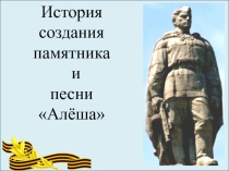 Презентация к классному часу. Тема История создания памятника и песни Алёша