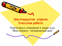 Презентация к уроку русского языка в 9 классе. подготовка к сочинению в жанре эссе Моя планета - человеческий дом