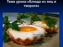Презентация по теме :  Блюда из яиц и творога .