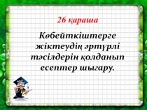 Презентация. Тақырыбы: Көбейткіштерге жіктеудің әртүрлі тәсілдерін қолданып есептер шығару.