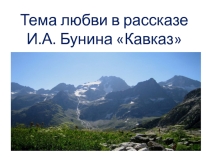 Презентация по литературе Тема любви в рассказе И. А. Бунина Кавказ