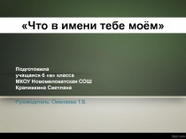 Презентация к реферату Что в имени тебе моём (6 класс)