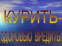 Презентация по теме КУРИТЬ - ЗДОРОВЬЮ ВРЕДИТЬ!
