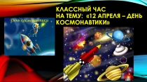 Презентация на классный час ко Деню космонавтики