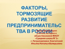 Презентация по обществознанию на тему: ФАКТОРЫ, ТОРМОЗЯЩИЕ РАЗВИТИЕ ПРЕДПРИНИМАТЕЛЬСТВА В РОССИИ (11 кл.)