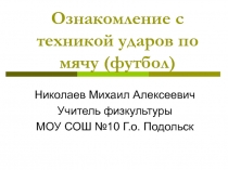Презентация по физкультуре на тему : Техника удара по мячу.Футбол