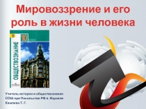 Презентация по обществознанию на тему Мировоззрение и его роль в жизни человека (10 класс)