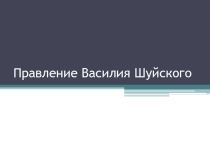Презентация по истории на тему Правление Василия Шуйского