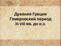 Презентация Древняя Греция. Гомеровский период