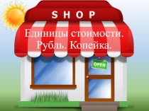 Единицы стоимости. Рубль. Копейка.