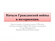 Презентация по истории России на тему: Начало Гражданской войны и интервенции(9 класс) ГКОУ КК школа-интернат ст-цы Шкуринской