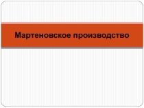 Презентация по дисциплине Основы металлургического производства Мартеновское производство