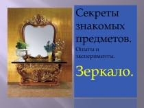 Презентация Секреты знакомых предметов. История зеркала.