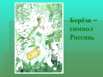 Презентация к проекту Берёза- символ России на тему Берёза - символ России