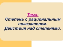 Презентация по математике Степень с рациональным показателем. Действия над степенями