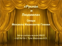 Презентация к уроку музыки М.И. Глинка опера  Руслан и Людмила