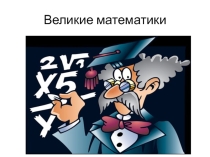 Презентация по математике Великие математики