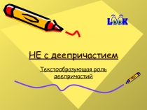 Презентация по русскому языку по теме: НЕ с деепричастием. Текстообразующая роль деепричастий