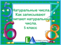 Презентация по теме Натуральные числа. Как записывают и читают натуральные числа (5 класс)