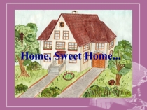 Презентация по английскому языку на тему HOME SWEET HOME.