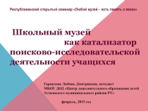 Презентация Школьный музей как катализатор поисково-исследовательской деятельности учащихся