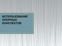 Презентация к статье ИСПОЛЬЗОВАНИЕ ОПОРНЫХ КОНСПЕКТОВ