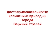 Презентация Достопримечательности (памятники природы) города Верхний Уфалей