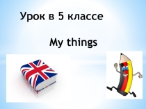 Разработка урока по теме My things в 5 классе