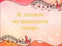 Презентация по музыке на тему: В детском музыкальном театре.