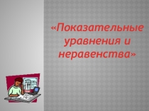 Презентация по математике на темуПоказательные уравнения(обобщающий урок)