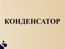 Презентация по теме Конденсатор