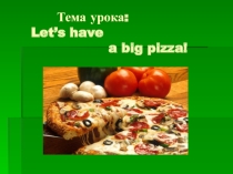 Презентация по английскому языку не тему Let's have a big pizza для 6 класса