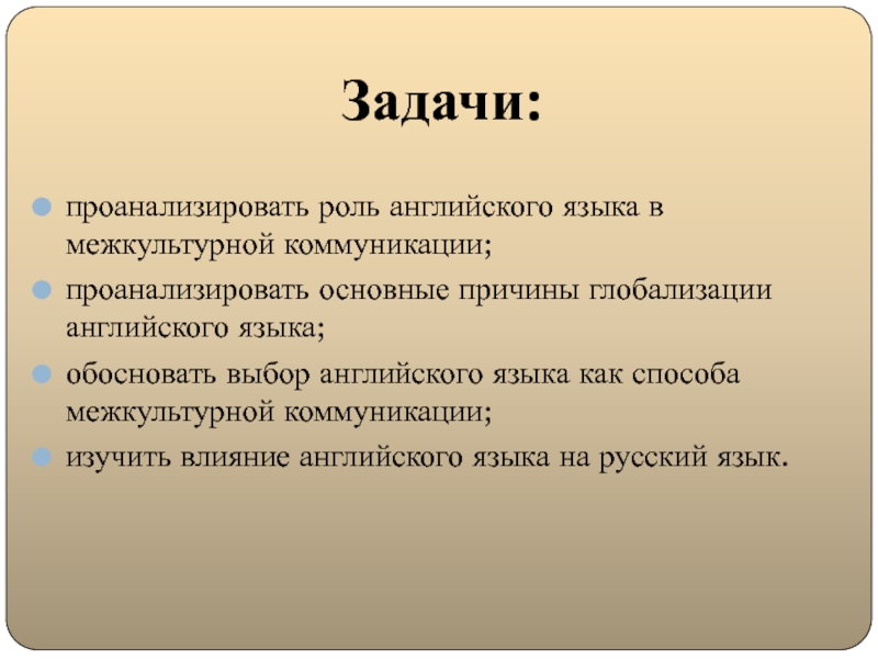 Глобализация английского языка и его влияние на русский язык Задачи: проанализировать роль английского языка в межкультурной коммуникации;проанализировать основные причины глобализации Задачи: проанализировать роль английского языка в межкультурной коммуникации;проанализировать основные причины глобализации английского языка;обосновать выбор английского языка как