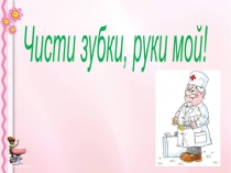 Презентация по окружающему миру. Чисти зубки, руки мой!
