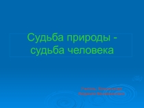 Презентация по химии на тему Судьба природы - судьба человека (8-11 классы)