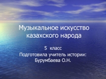 Урок презентация Музыкальное искусство казахского народа для 5 класса