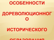 Презентация Особенности дореволюционного исторического образования. Шевчик О.Д..