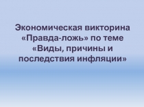 Экономическая викторина Правда-ложь по теме: Виды, причины и последствия инфляции