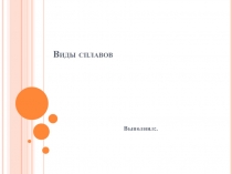 Презентация по материаловедению на тему Виды сплавов