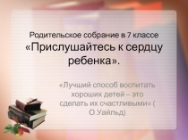 Презентация родительского собрания в 7 классе Прислушайтесь к сердцу ребенка