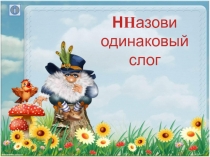 Презентация по русскому языку Определи одинаковый слог