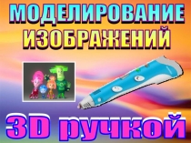Презентация Моделирование 3 D ручкой