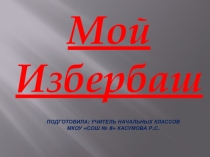 Презентация по окружающему миру Мой Избербаш